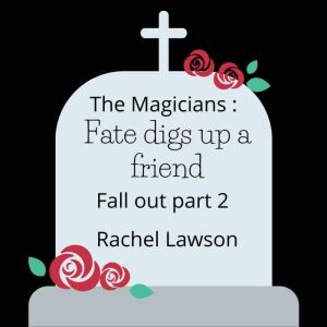 Fate digs up a friend: Fall out part 2, Rachel Lawson