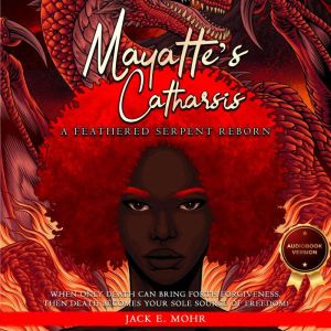 Mayatte's Catharsis: A Feathered Serpent Reborn, Jack E. Mohr
