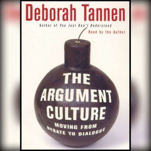 The Argument Culture: Moving from Debate to Dialogue, Deborah Tannen