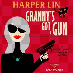Granny's Got a Gun: Book 1 of the Secret Agent Granny Mysteries, Harper Lin