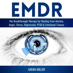 EMDR: The Breakthrough Therapy for Healing from Anxiety, Anger, Stress, Depression, PTSD & Emotional Trauma, Sarah Miller