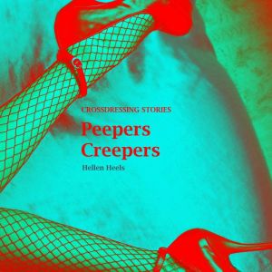 Peepers Creepers: Crossdressing Stories, Hellen Heels