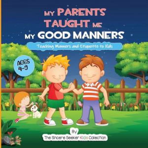 My Parents Taught Me My Good Manners: Teaching Manners and Etiquette to Kids Paperback, The Sincere Seeker Collection