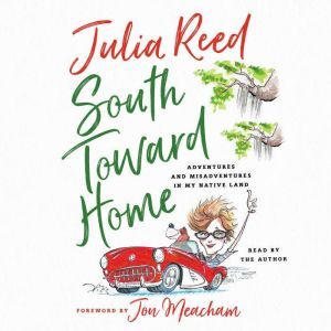 South Toward Home: Adventures and Misadventures in My Native Land, Julia Reed