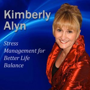 Stress Management for Better Life Balance, Dr. Kimberly Alyn