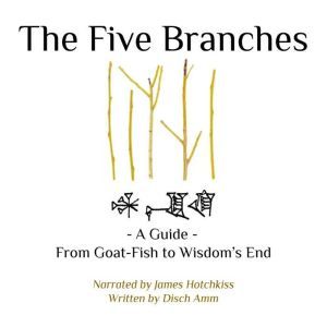 The Five Branches: - A Guide - From Goat-Fish to Wisdom's End, Disch Amm