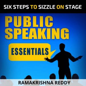 Public Speaking Essentials: Six Steps to Sizzle on Stage, Ramakrishna Reddy