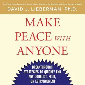 Make Peace With Anyone: Breakthrough Strategies to Quickly End Any Conflict, Feud, or Estrangement, Dr. David J. Lieberman, Ph.D.