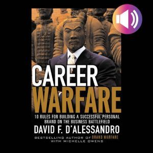 Career Warfare: 10 Rules for Building a Successful Personal Brand and Fighting to Keep It: 10 Rules for Building a Successful Personal Brand and Keeping It, David D'Alessandro