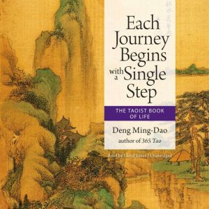 Each Journey Begins with a Single Step: The Taoist Book of Life, Deng Ming-Dao