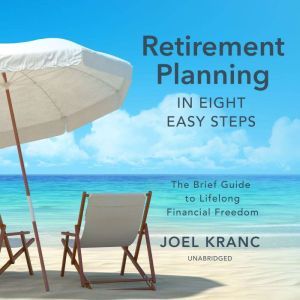 Retirement Planning in Eight Easy Steps: The Brief Guide to Lifelong Financial Freedom, Joel Karnc