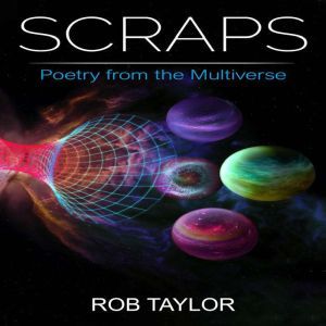 Scraps: Poetry from the Multiverse, Rob Taylor