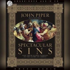 Spectacular Sins: And Their Global Purpose in the Glory of Christ, John Piper