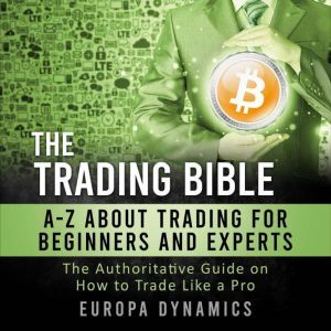 The Trading Bible: A-Z about Trading for Beginners and Experts, Europa Dynamics
