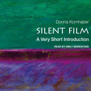 Silent Film: A Very Short Introduction, Donna Kornhaber