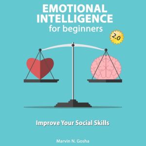 Emotional intelligence For Beginners: Improve your Social Skills, Marvin N. Gosha