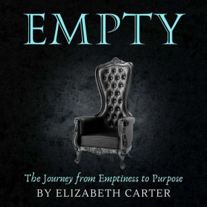 Empty: The Journey from Emptiness to Purpose, Elizabeth Carter