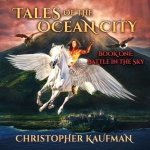 Tales Of The Ocean City: Book One: Battle In The Sky: Book One: Battle In The Sky, Christopher Kaufman