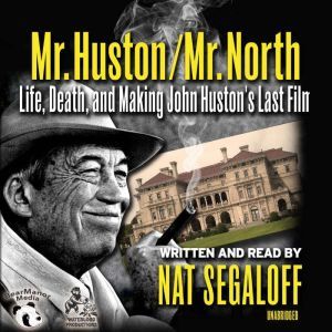 Mr. Huston / Mr. North: Life, Death, and Making John Hustons Last Film, Nat Segaloff