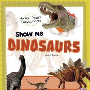 Show Me Dinosaurs: My First Picture Encyclopedia, Janet Riehecky