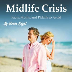 Midlife Crisis: Facts, Myths, and Pitfalls to Avoid, Horton Knight