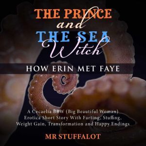 The Prince and the Sea Witch: How Erin Met Faye: A Cecaelia BBW (Big Beautiful Woman) Erotica Short Story With Farting, Stuffing, Weight Gain, Transformation and Happy Endings, Mr Stuffalot