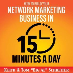 How to Build Your Network Marketing Business in 15 Minutes a Day: Fast! Efficient! Awesome!, Keith Schreiter
