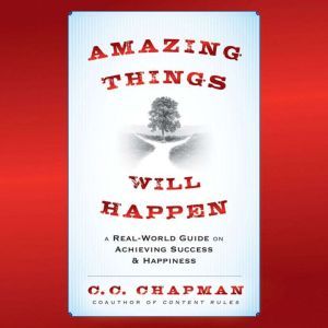 Amazing Things Will Happen: A Real-World Guide on Achieving Success and Happiness, C. C. Chapman