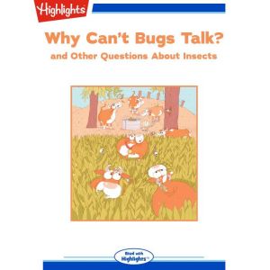 Why Can't Bugs Talk?: and Other Questions About Insects, Highlights for Children