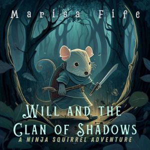 Will and the Clan of Shadows: A Ninja Squirrel Adventure, Marisa Fife