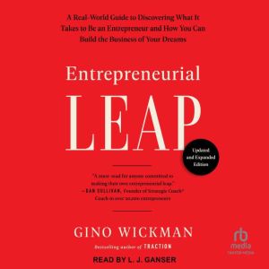 Entrepreneurial Leap, Updated and Expanded Edition: A Real-World Guide to Discovering What It Takes to Be an Entrepreneur and How You Can Build the Business of Your Dreams, Gino Wickman