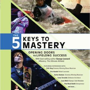 The Five Keys to Mastery: Opening Doors to Lifelong Success, George Leonard