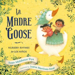 La Madre Goose: Nursery Rhymes for los Ninos, Susan Middleton Elya