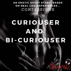 Curiouser and Bi-Curiouser: An Erotic True Life Confession, Aaural Confessions