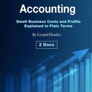 Accounting: Small Business Costs and Profits Explained in Plain Terms, Gerard Howles