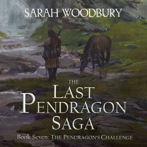 The Pendragon's Challenge: The Last Pendragon Saga, Sarah Woodbury