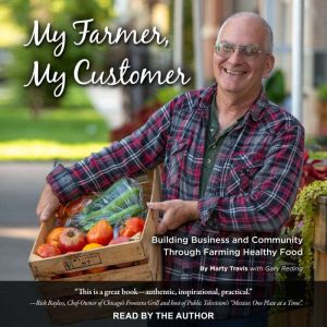 My Farmer, My Customer: Building Business & Community Through Farming Healthy Food, Marty Travis