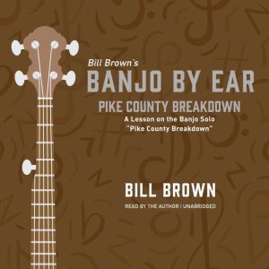 Pike County Breakdown: A Lesson on the Banjo Solo “Pike County Breakdown” , Bill Brown