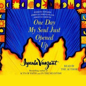 One Day My Soul Just Opened Up: Working Toward Spiritual Strength and Personal Growth, Iyanla Vanzant