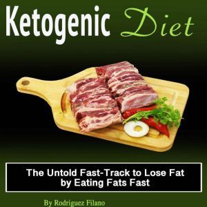 Ketogenic Diet: The Untold Fast-Track to Lose Fat by eating Fats Fast, Rodriguez Filano
