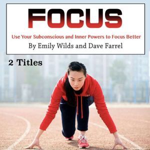 Focus: Use Your Subconscious and Inner Powers to Focus Better, Dave Farrel
