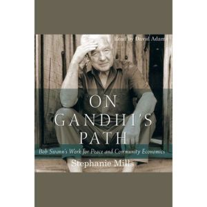 On Gandhi's Path: Bob Swann'S Work For Peace and Community Economics, Stephanie Mills