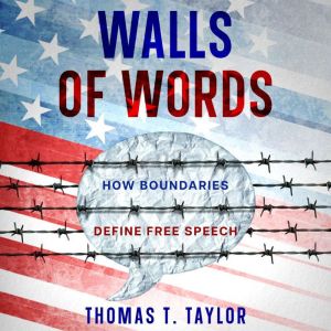 Walls of Words: How Boundaries Define ?Free Speech, Thomas T. Taylor