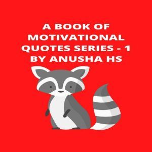 A Book of Motivational Quotes: From various sources, Anusha HS