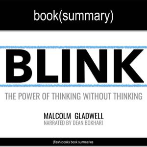 Blink by Malcolm Gladwell - Book Summary: The Power of Thinking Without Thinking, FlashBooks