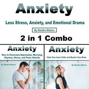 Anxiety: Less Stress, Anxiety, and Emotional Drama (2 in 1 Combo), Kendra Motors