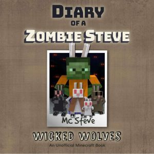 Diary Of A Zombie Steve Book 6 - Wicked Wolves: An Unofficial Minecraft Book, MC Steve
