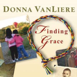 Finding Grace: A True Story about Losing Your Way in Life...and Finding It Again, Donna VanLiere