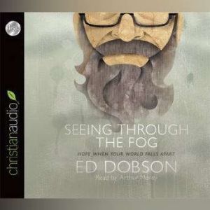 Seeing Through The Fog: Hope When Your World Falls Apart, Ed Dobson