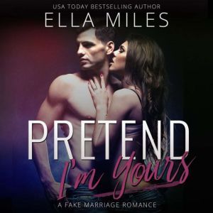 Pretend I'm Yours: A Fake Marriage Romance, Ella Miles